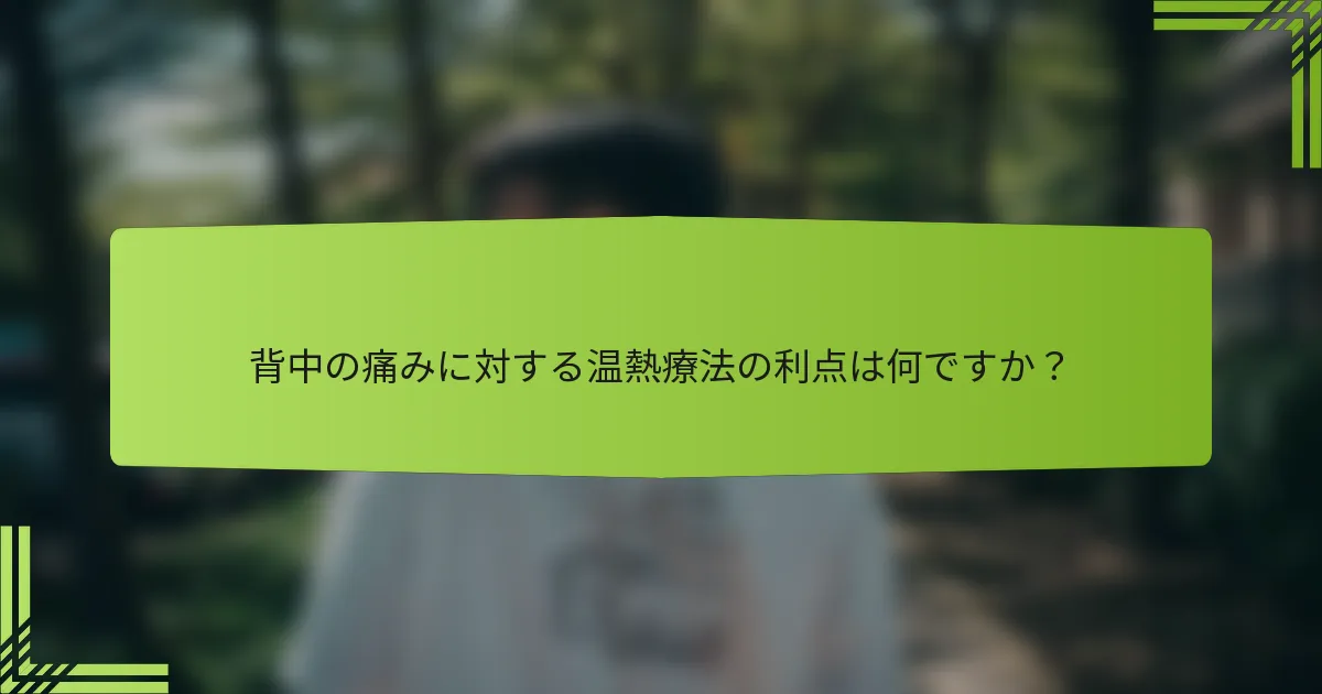 背中の痛みに対する温熱療法の利点は何ですか？