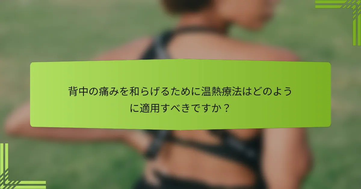 背中の痛みを和らげるために温熱療法はどのように適用すべきですか？