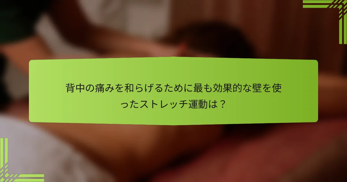 背中の痛みを和らげるために最も効果的な壁を使ったストレッチ運動は？