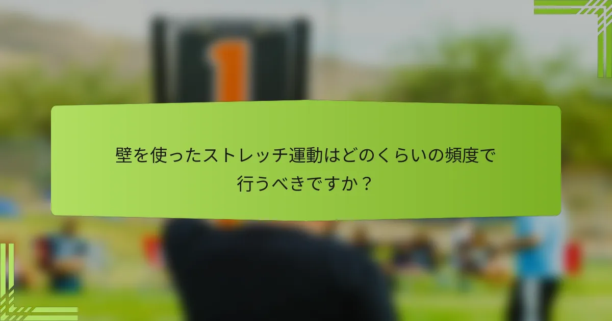壁を使ったストレッチ運動はどのくらいの頻度で行うべきですか？