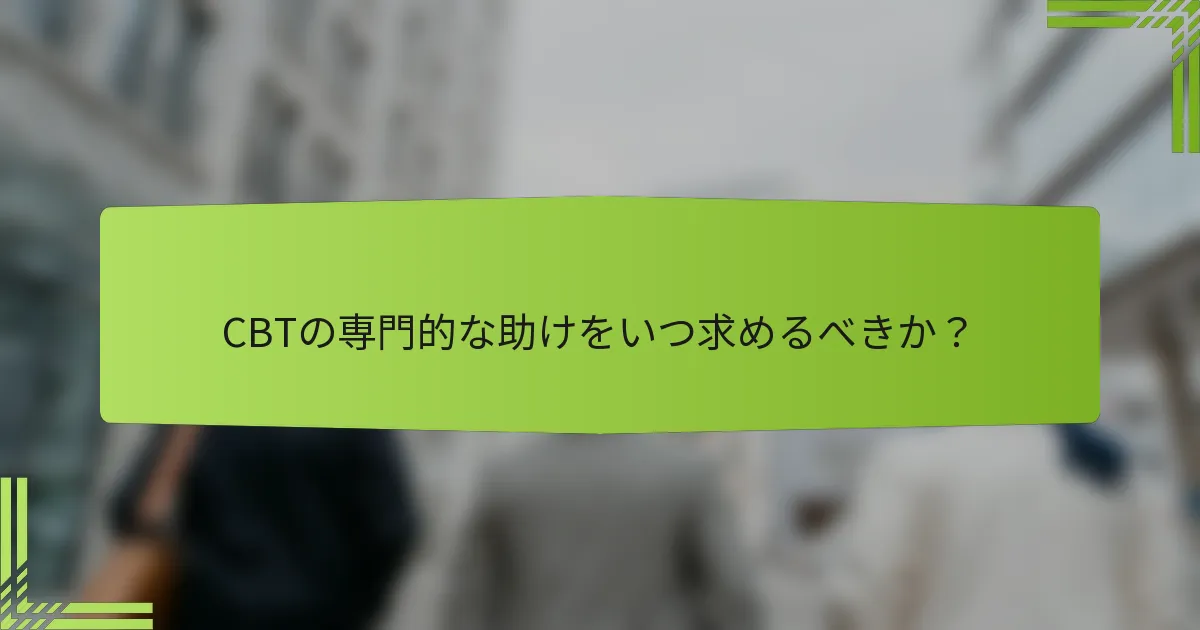 CBTの専門的な助けをいつ求めるべきか？