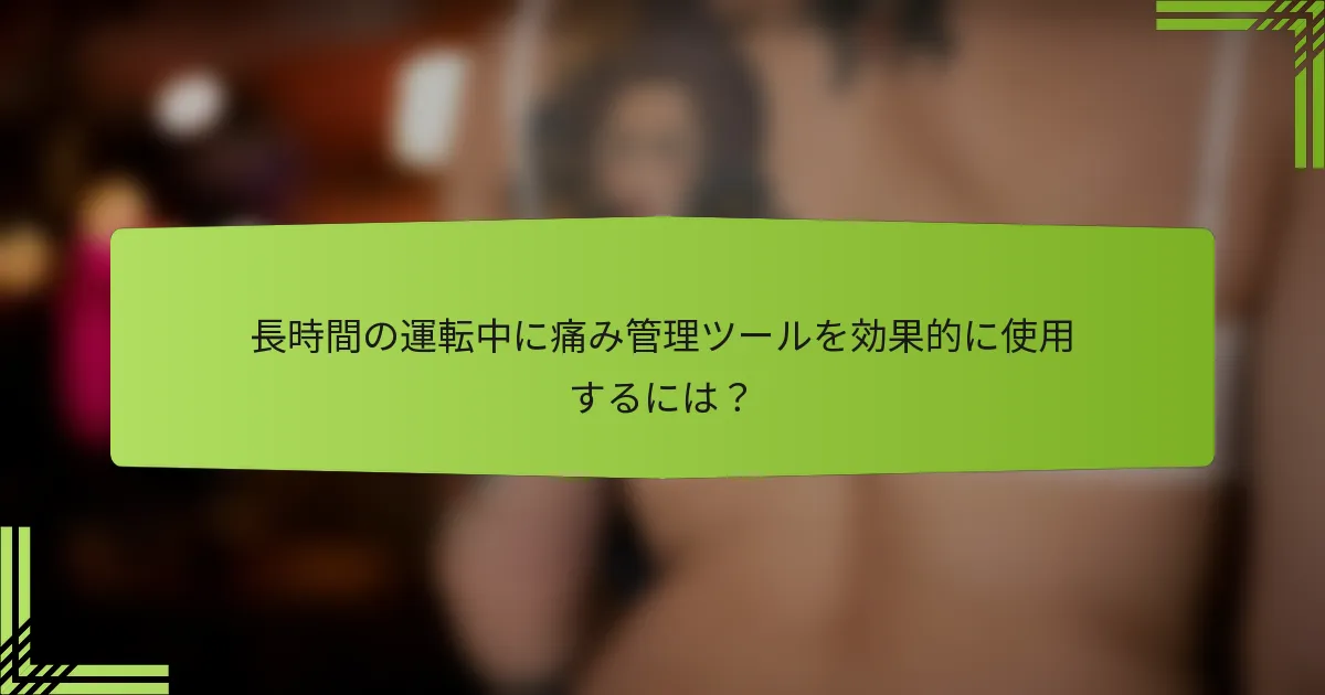 長時間の運転中に痛み管理ツールを効果的に使用するには？
