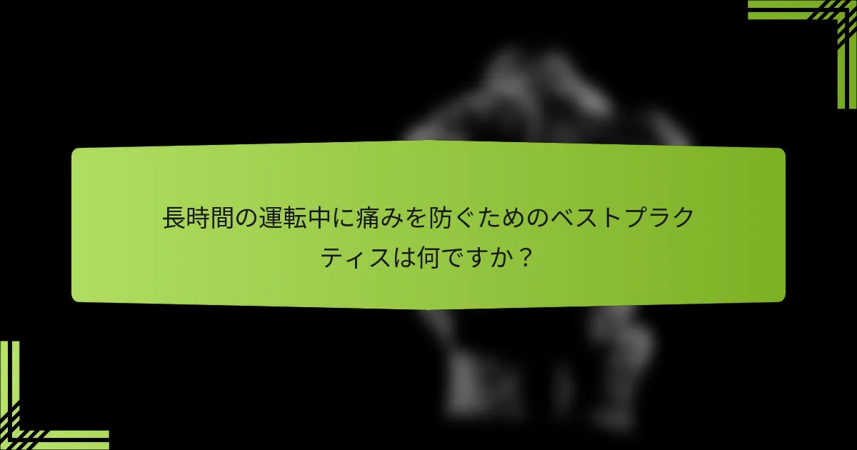 長時間の運転中に痛みを防ぐためのベストプラクティスは何ですか？