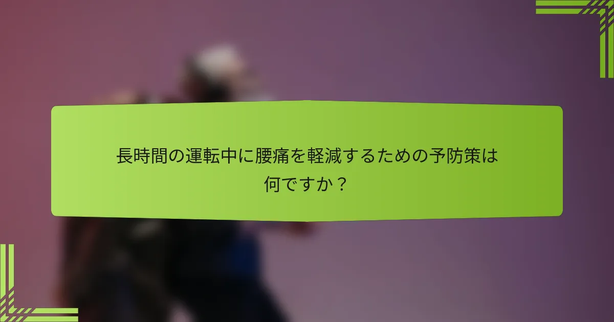 長時間の運転中に腰痛を軽減するための予防策は何ですか？