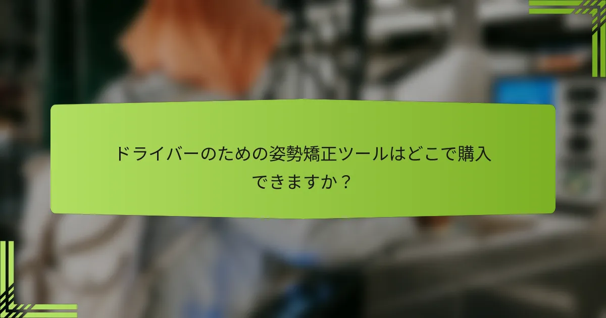 ドライバーのための姿勢矯正ツールはどこで購入できますか？