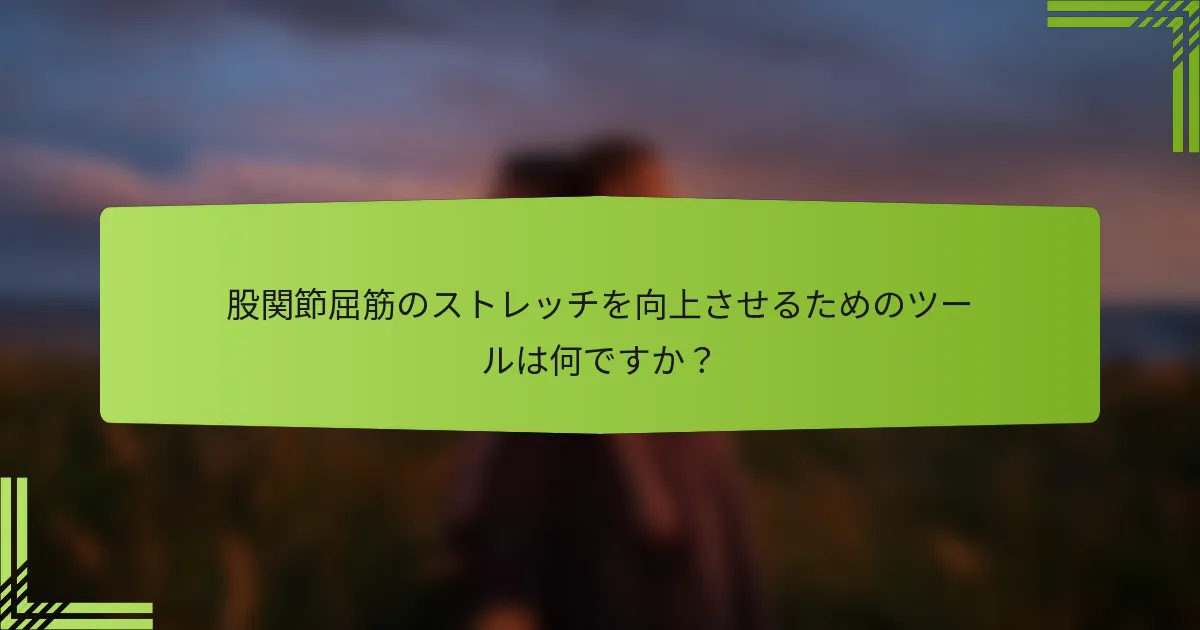 股関節屈筋のストレッチを向上させるためのツールは何ですか？
