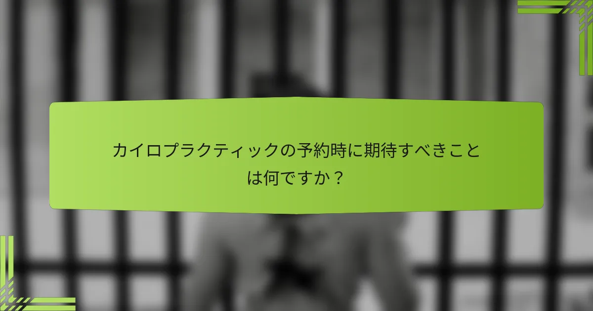 カイロプラクティックの予約時に期待すべきことは何ですか？