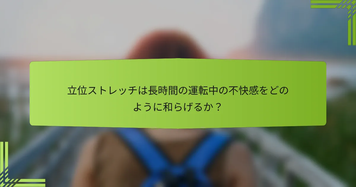 立位ストレッチは長時間の運転中の不快感をどのように和らげるか？