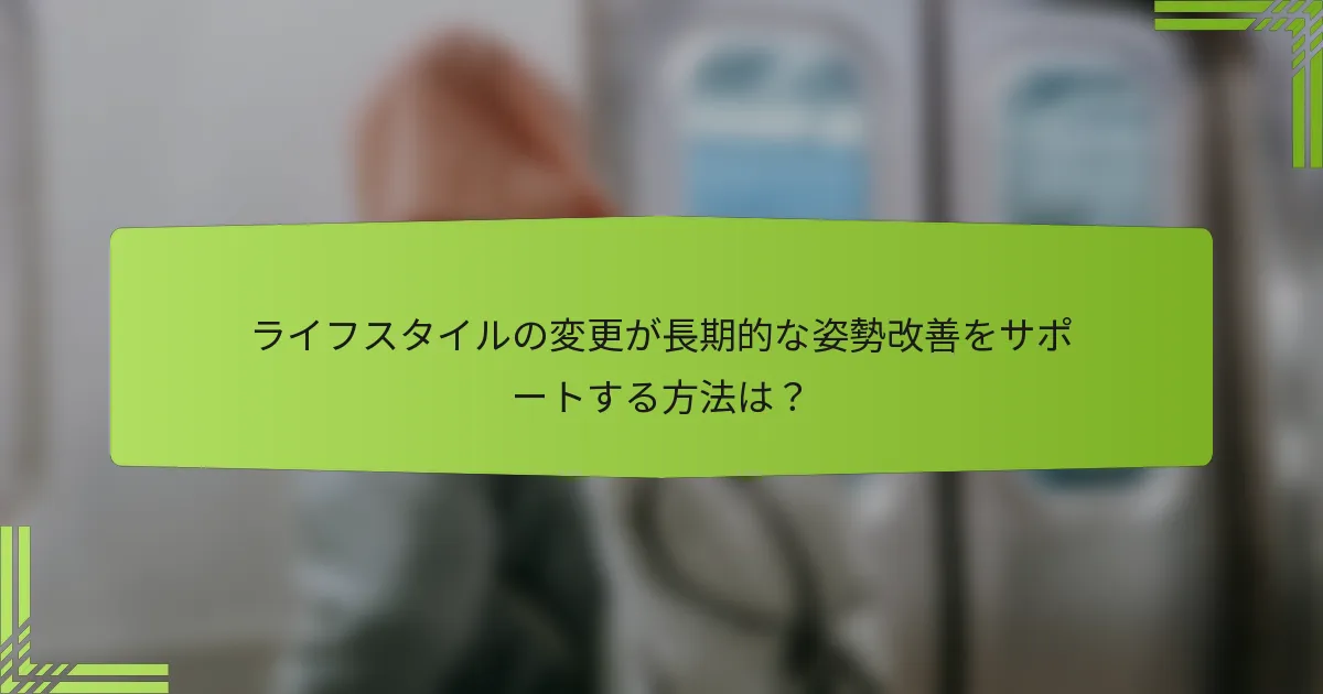 ライフスタイルの変更が長期的な姿勢改善をサポートする方法は？