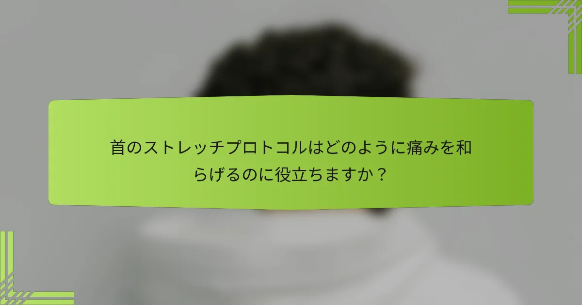 首のストレッチプロトコルはどのように痛みを和らげるのに役立ちますか？