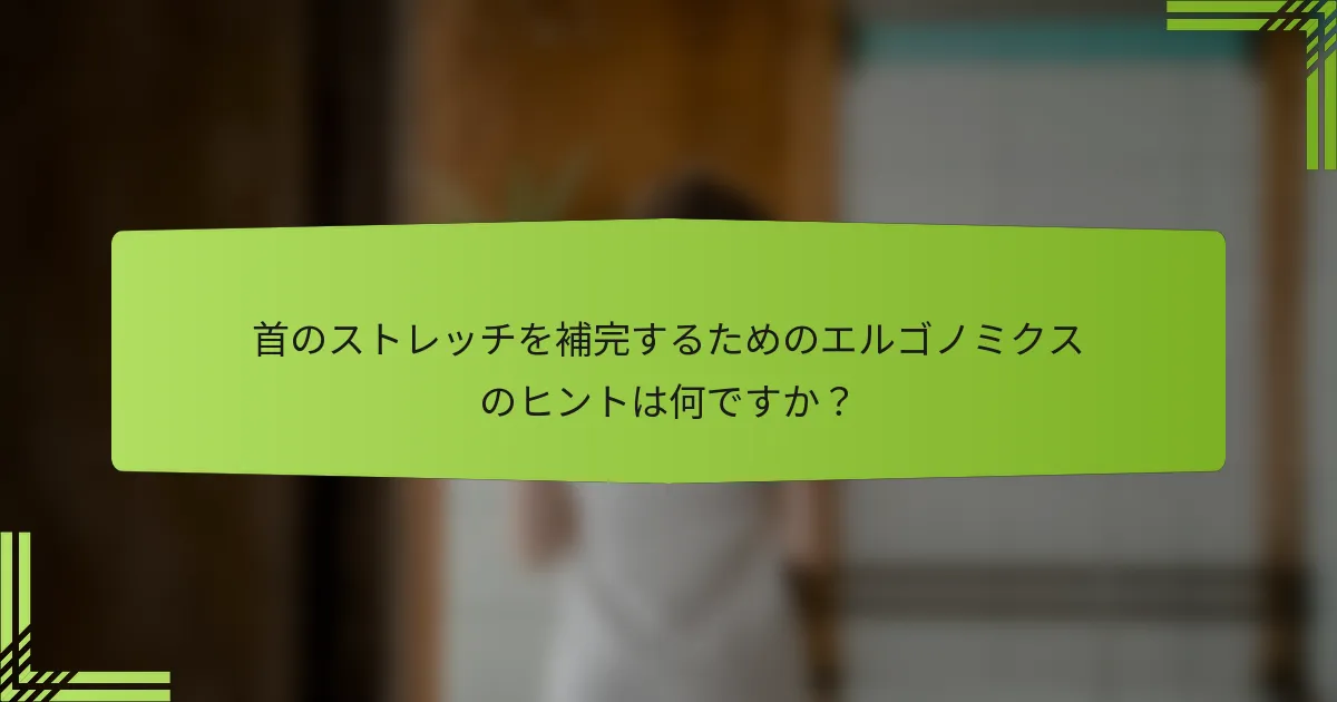 首のストレッチを補完するためのエルゴノミクスのヒントは何ですか？