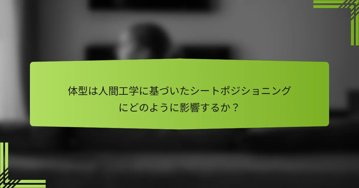 体型は人間工学に基づいたシートポジショニングにどのように影響するか？