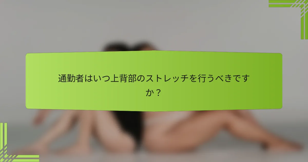 通勤者はいつ上背部のストレッチを行うべきですか？