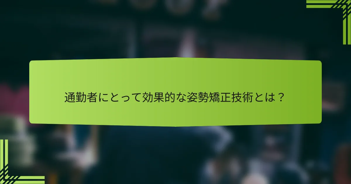 通勤者にとって効果的な姿勢矯正技術とは？