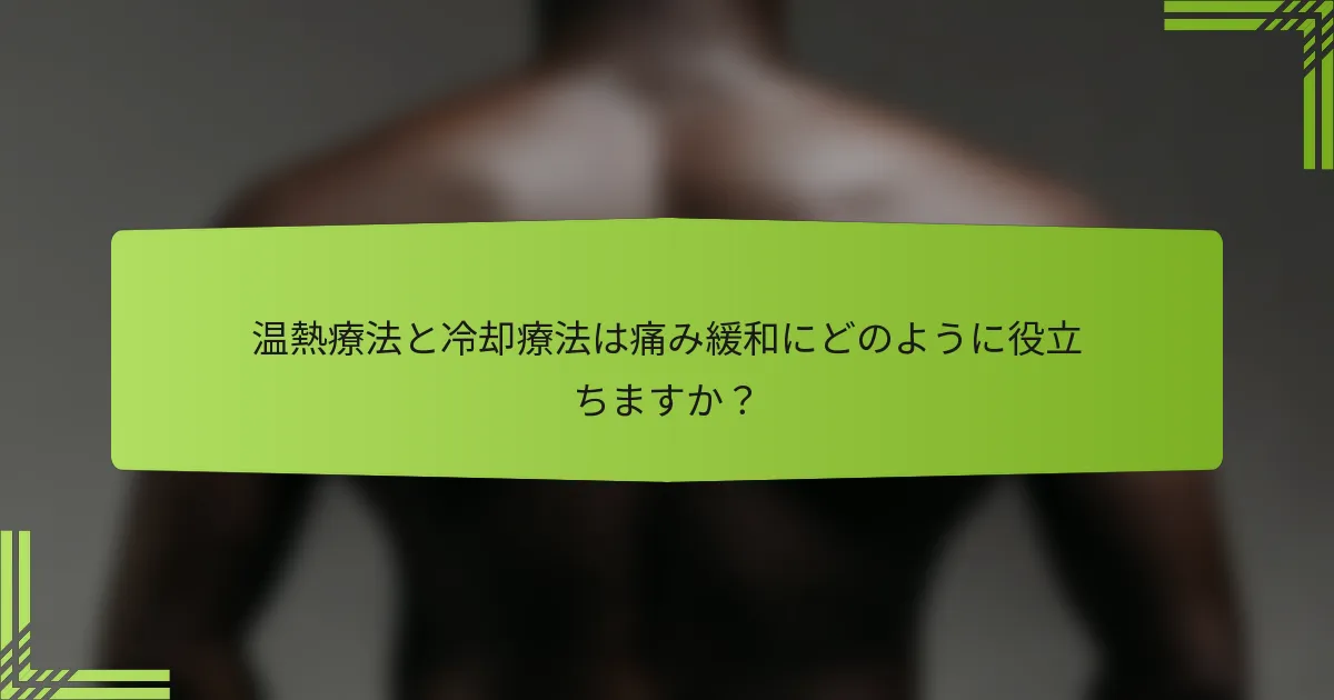 温熱療法と冷却療法は痛み緩和にどのように役立ちますか？