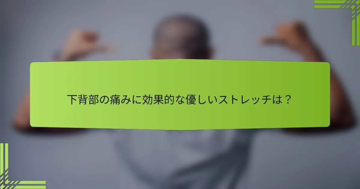 下背部の痛みに効果的な優しいストレッチは？