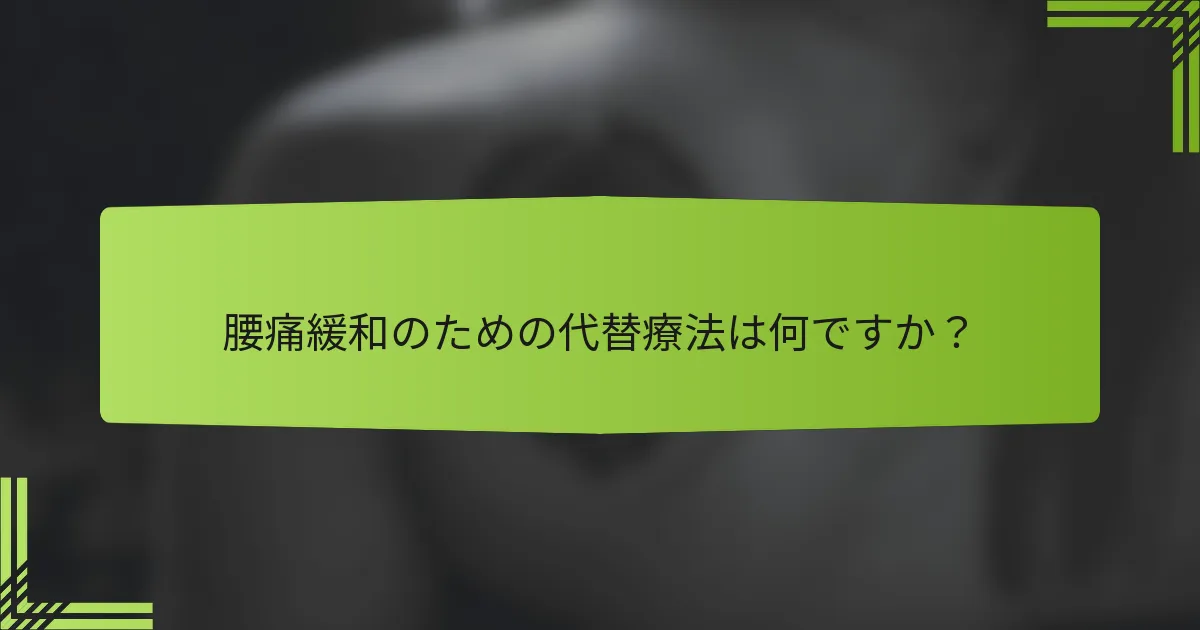 腰痛緩和のための代替療法は何ですか？