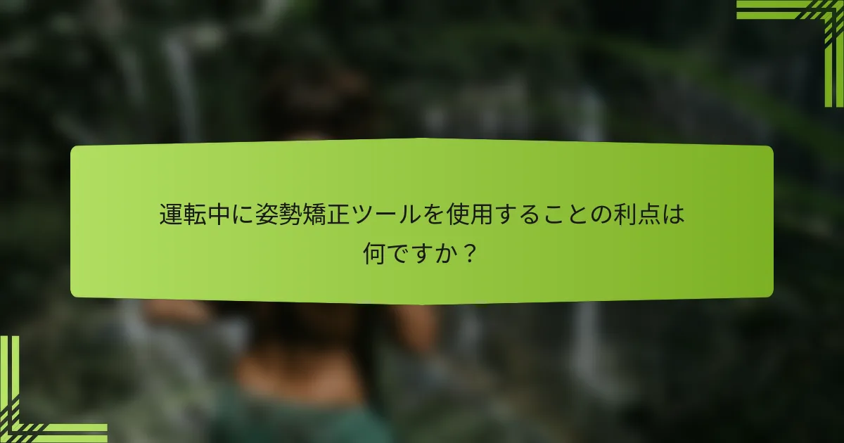 運転中に姿勢矯正ツールを使用することの利点は何ですか？