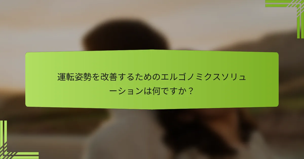 運転姿勢を改善するためのエルゴノミクスソリューションは何ですか？