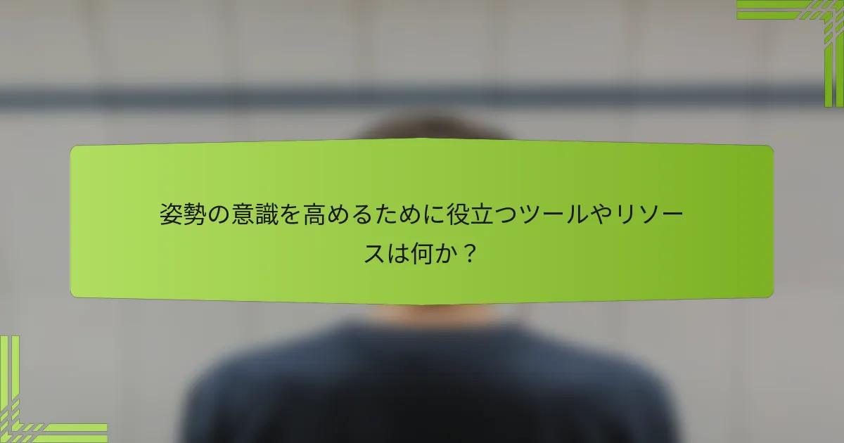 姿勢の意識を高めるために役立つツールやリソースは何か？